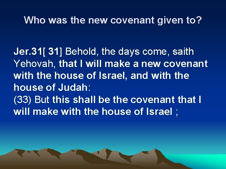 Who was the new covenant given to? Jer. 31[ 31] Behold, the days come,