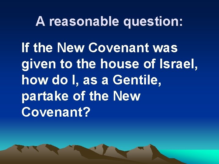 A reasonable question: If the New Covenant was given to the house of Israel,