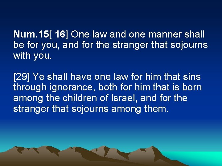 Num. 15[ 16] One law and one manner shall be for you, and for