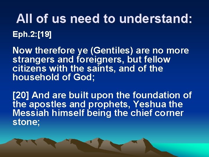 All of us need to understand: Eph. 2: [19] Now therefore ye (Gentiles) are