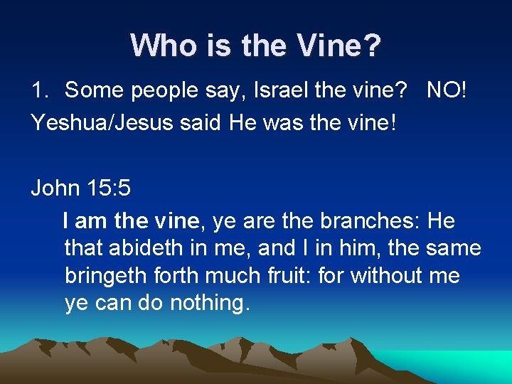 Who is the Vine? 1. Some people say, Israel the vine? NO! Yeshua/Jesus said