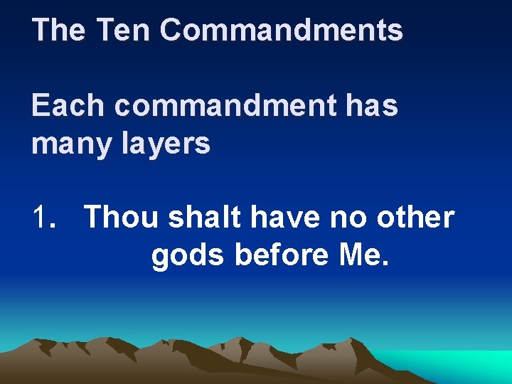 The Ten Commandments Each commandment has many layers 1. Thou shalt have no other