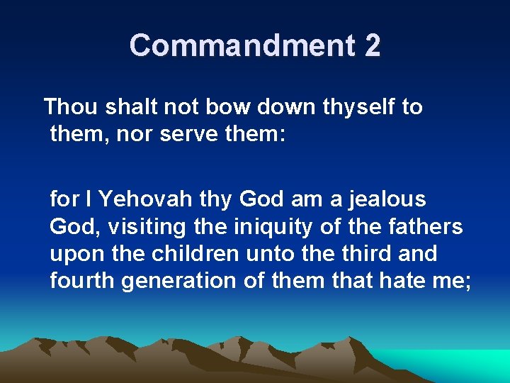 Commandment 2 Thou shalt not bow down thyself to them, nor serve them: for