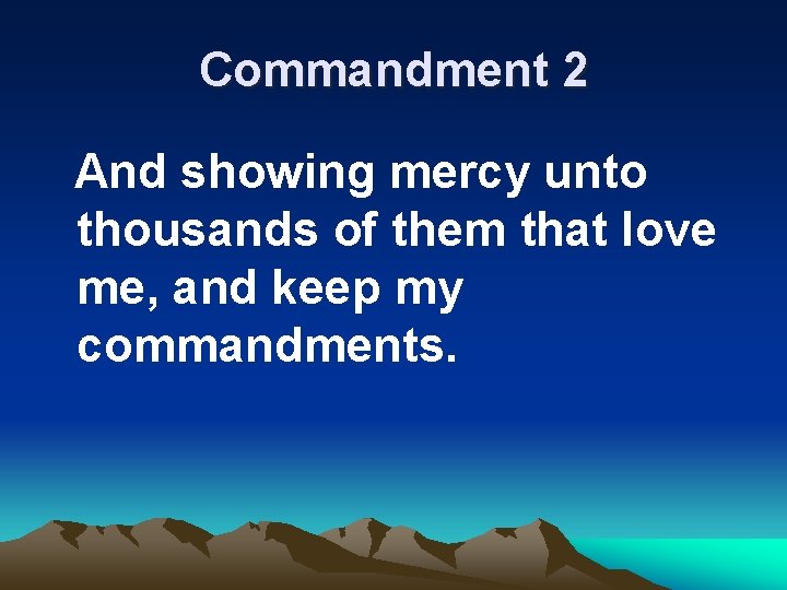 Commandment 2 And showing mercy unto thousands of them that love me, and keep