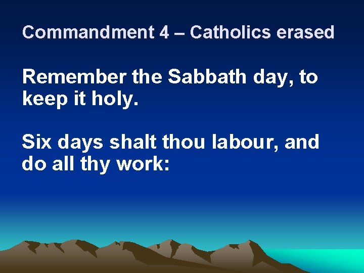 Commandment 4 – Catholics erased Remember the Sabbath day, to keep it holy. Six