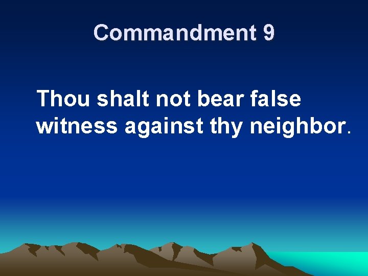 Commandment 9 Thou shalt not bear false witness against thy neighbor. 