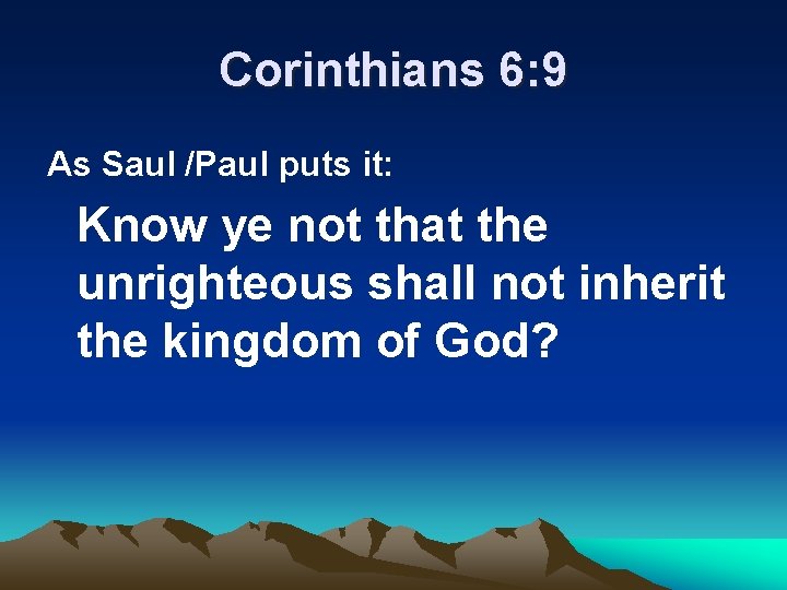 Corinthians 6: 9 As Saul /Paul puts it: Know ye not that the unrighteous