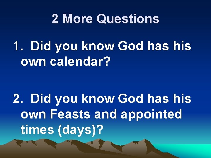 2 More Questions 1. Did you know God has his own calendar? 2. Did