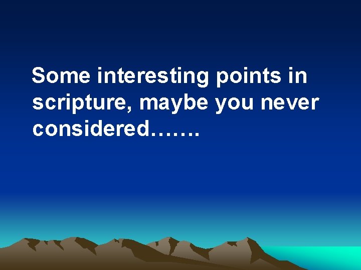 Some interesting points in scripture, maybe you never considered……. 