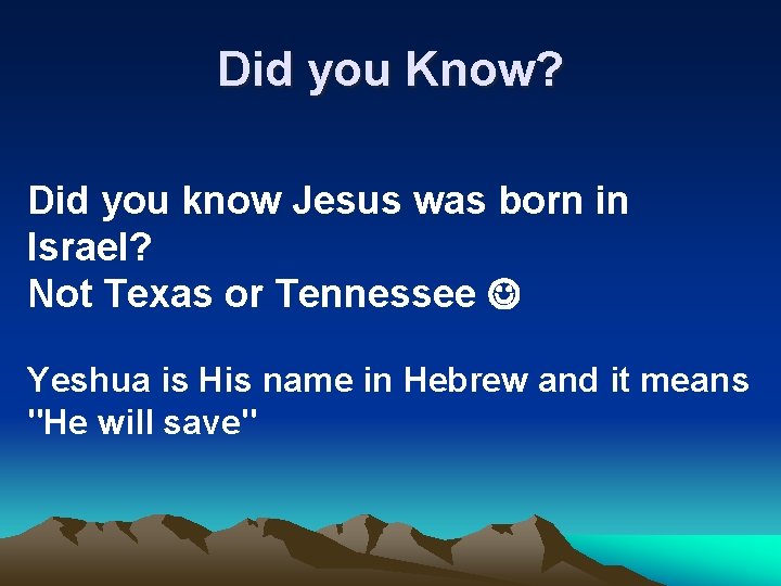 Did you Know? Did you know Jesus was born in Israel? Not Texas or
