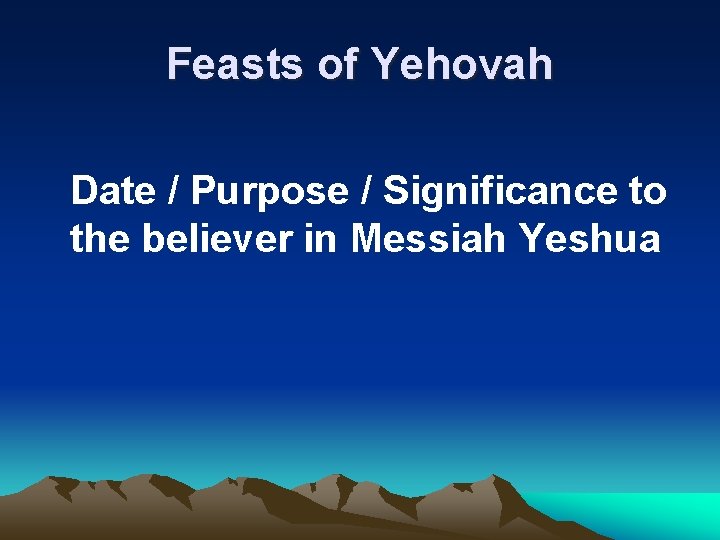 Feasts of Yehovah Date / Purpose / Significance to the believer in Messiah Yeshua
