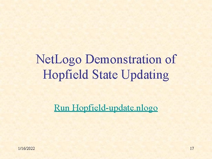 Net. Logo Demonstration of Hopfield State Updating Run Hopfield-update. nlogo 1/16/2022 17 