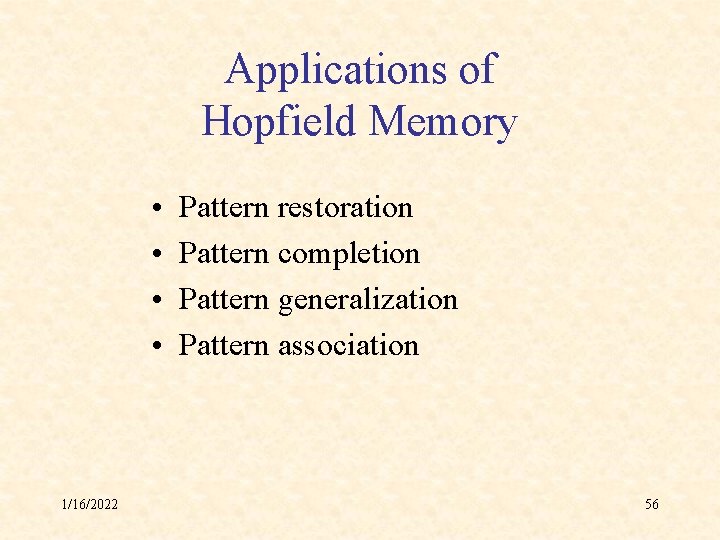 Applications of Hopfield Memory • • 1/16/2022 Pattern restoration Pattern completion Pattern generalization Pattern