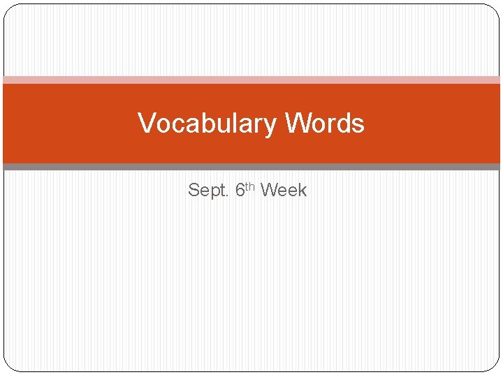Vocabulary Words Sept. 6 th Week 