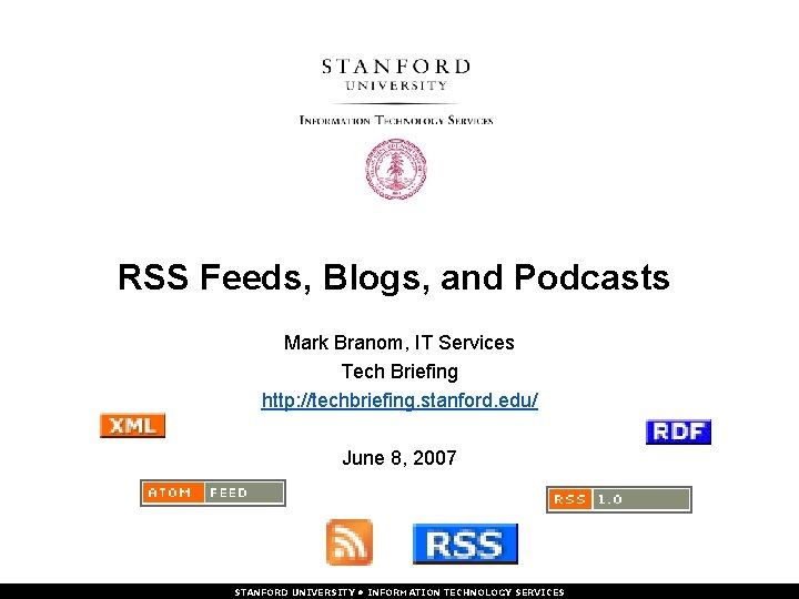 RSS Feeds, Blogs, and Podcasts Mark Branom, IT Services Tech Briefing http: //techbriefing. stanford.