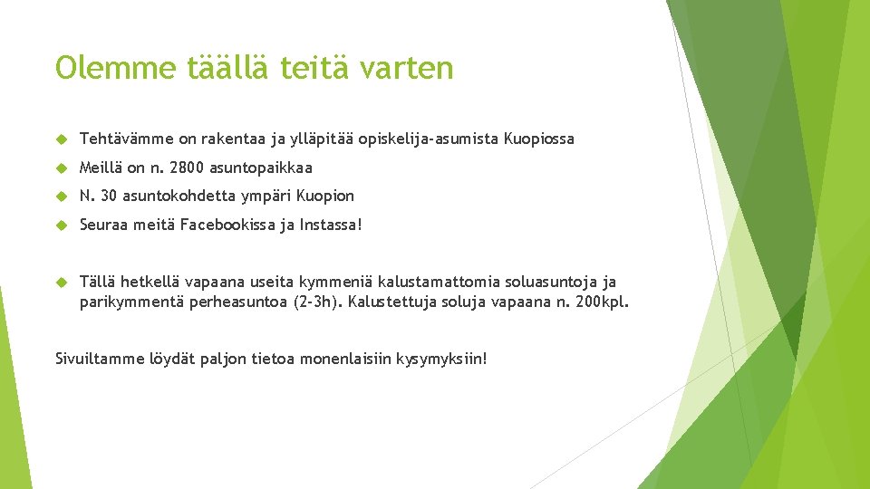 Olemme täällä teitä varten Tehtävämme on rakentaa ja ylläpitää opiskelija-asumista Kuopiossa Meillä on n.