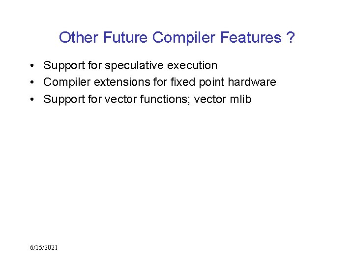 Other Future Compiler Features ? • Support for speculative execution • Compiler extensions for
