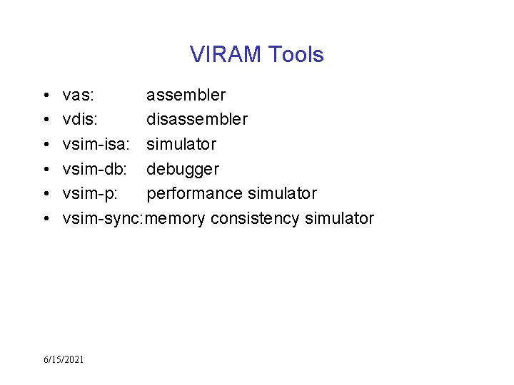 VIRAM Tools • • • vas: assembler vdis: disassembler vsim-isa: simulator vsim-db: debugger vsim-p: