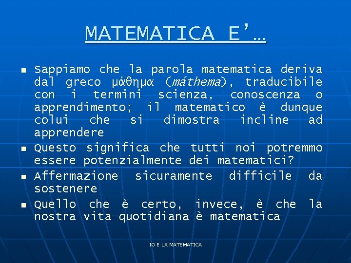 MATEMATICA E’… n n Sappiamo che la parola matematica deriva dal greco μάθημα (máthema),