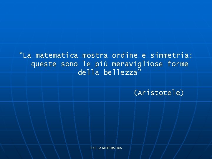 “La matematica mostra ordine e simmetria: queste sono le più meravigliose forme della bellezza”