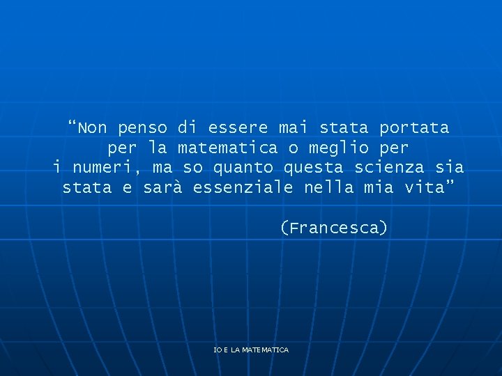 “Non penso di essere mai stata portata per la matematica o meglio per i