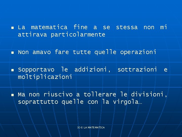 n La matematica fine a se stessa non mi attirava particolarmente n Non amavo