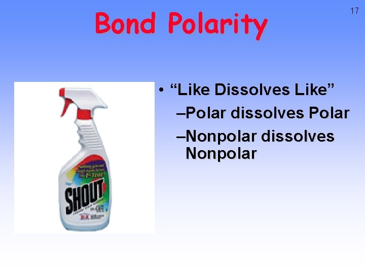 Bond Polarity 17 • “Like Dissolves Like” –Polar dissolves Polar –Nonpolar dissolves Nonpolar 