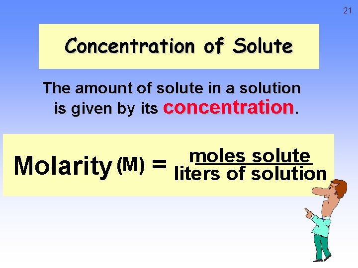 21 Concentration of Solute The amount of solute in a solution is given by