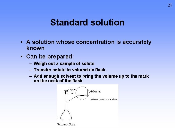 25 Standard solution • A solution whose concentration is accurately known • Can be