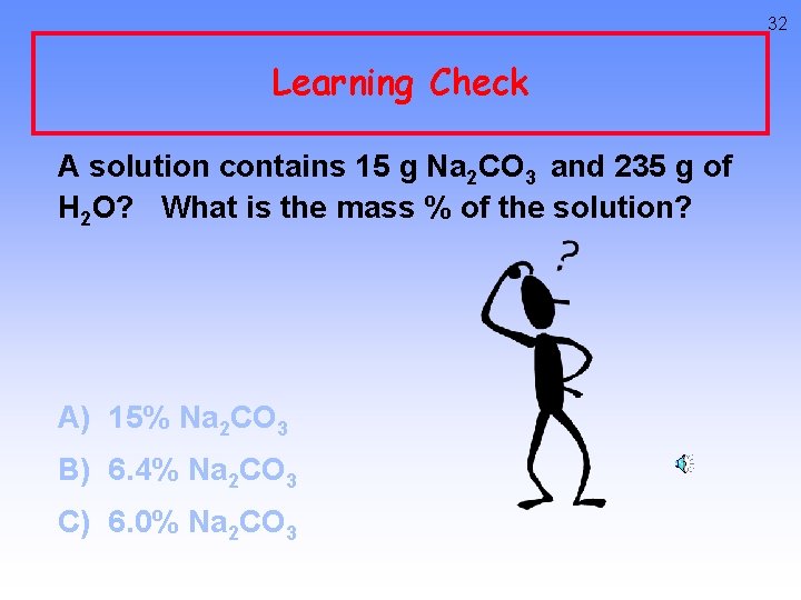 32 Learning Check A solution contains 15 g Na 2 CO 3 and 235