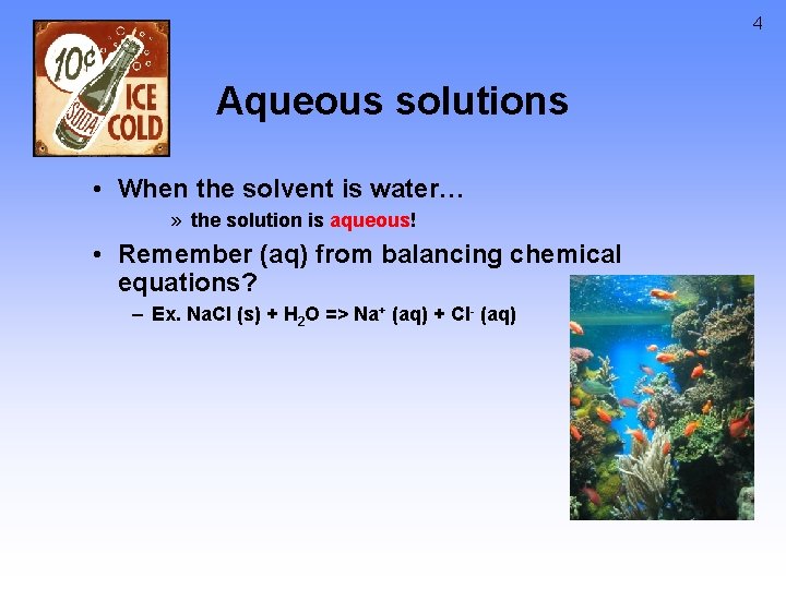 4 Aqueous solutions • When the solvent is water… » the solution is aqueous!