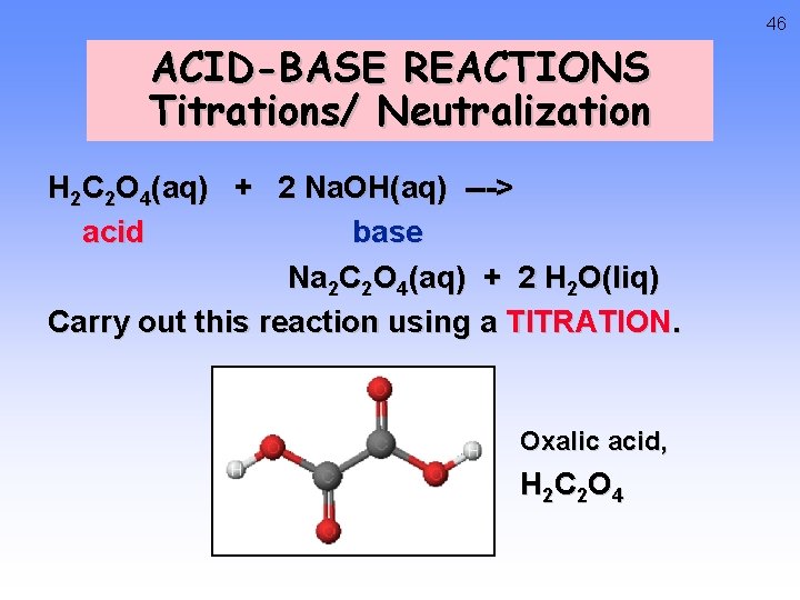 46 ACID-BASE REACTIONS Titrations/ Neutralization H 2 C 2 O 4(aq) + 2 Na.