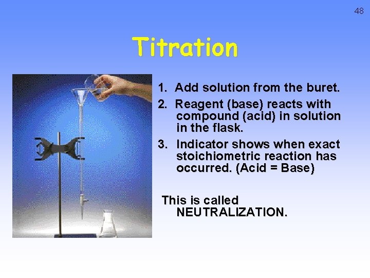 48 Titration 1. Add solution from the buret. 2. Reagent (base) reacts with compound