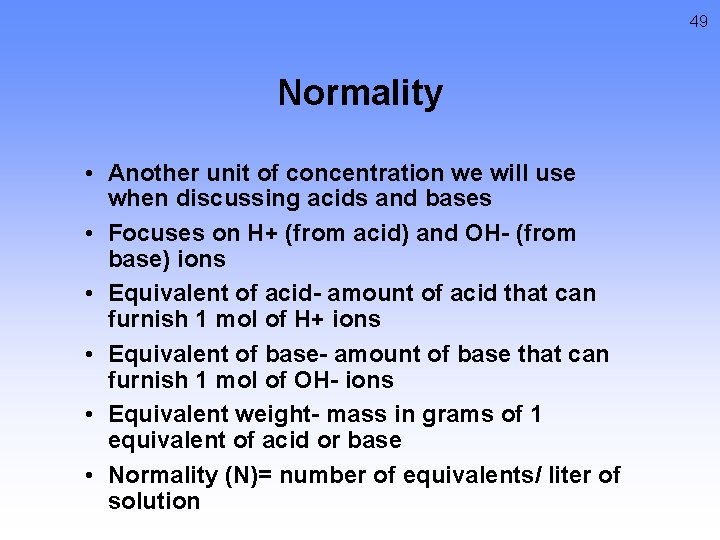 49 Normality • Another unit of concentration we will use when discussing acids and