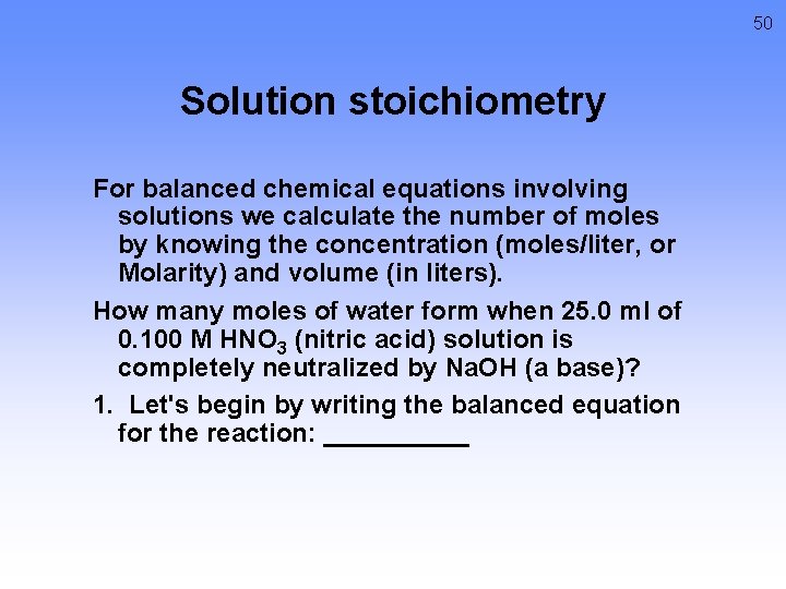 50 Solution stoichiometry For balanced chemical equations involving solutions we calculate the number of