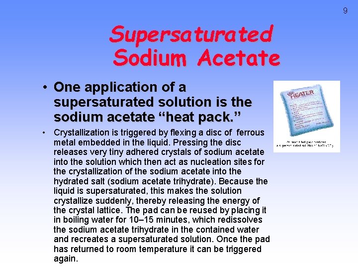 9 Supersaturated Sodium Acetate • One application of a supersaturated solution is the sodium