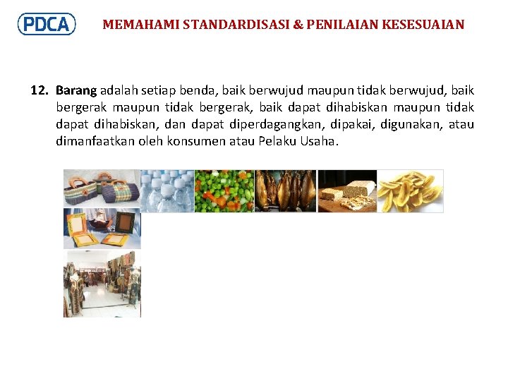 MEMAHAMI STANDARDISASI & PENILAIAN KESESUAIAN 12. Barang adalah setiap benda, baik berwujud maupun tidak