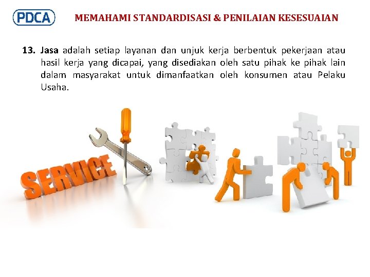 MEMAHAMI STANDARDISASI & PENILAIAN KESESUAIAN 13. Jasa adalah setiap layanan dan unjuk kerja berbentuk