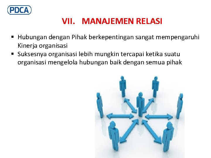 VII. MANAJEMEN RELASI § Hubungan dengan Pihak berkepentingan sangat mempengaruhi Kinerja organisasi § Suksesnya