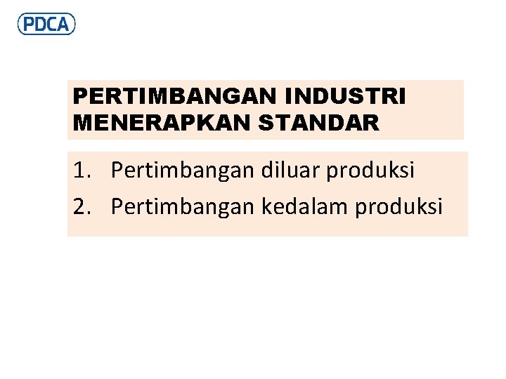 PERTIMBANGAN INDUSTRI MENERAPKAN STANDAR 1. Pertimbangan diluar produksi 2. Pertimbangan kedalam produksi 