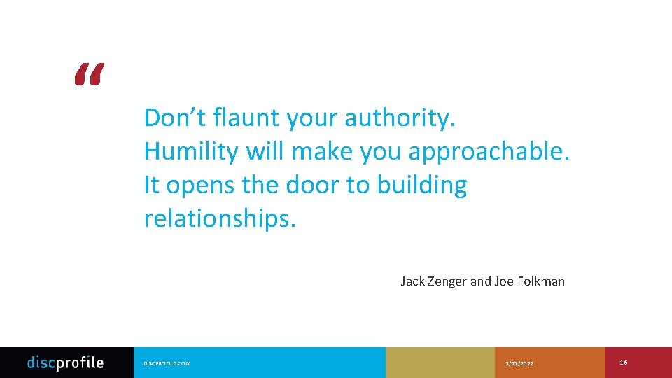 Jack Zenger and Joe Folkman “ Don’t flaunt your authority. Humility will make you