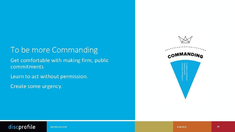 To be more Commanding Get comfortable with making firm, public commitments Learn to act
