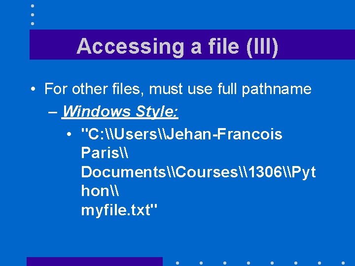 Accessing a file (III) • For other files, must use full pathname – Windows