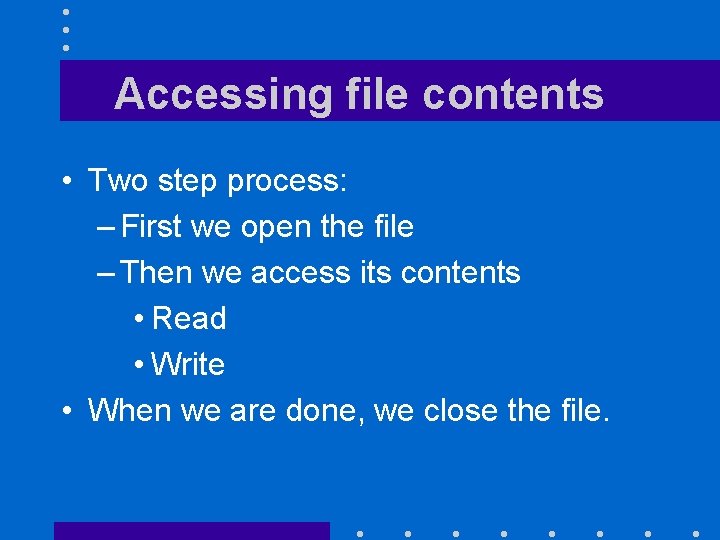 Accessing file contents • Two step process: – First we open the file –