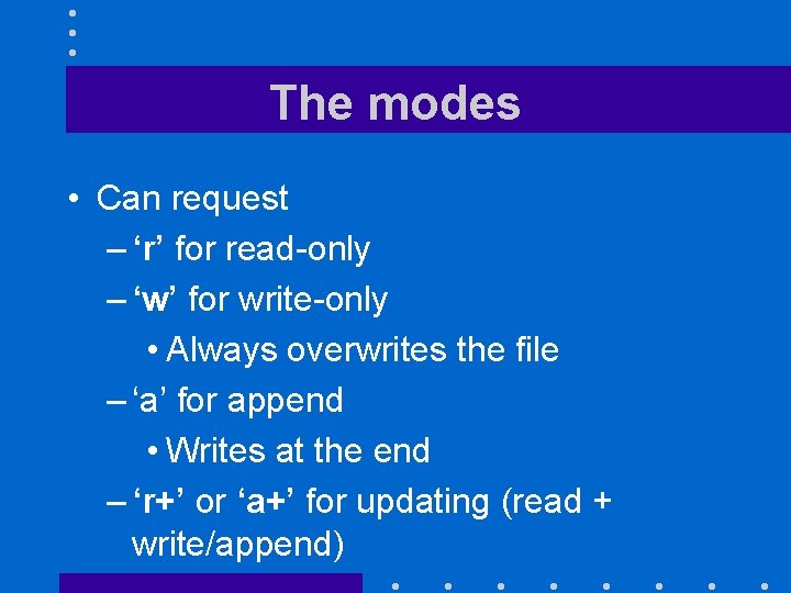 The modes • Can request – ‘r’ for read-only – ‘w’ for write-only •