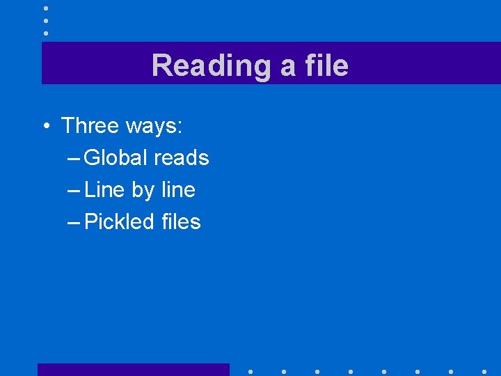 Reading a file • Three ways: – Global reads – Line by line –