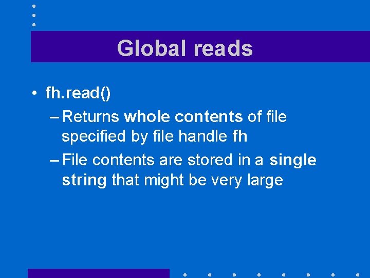 Global reads • fh. read() – Returns whole contents of file specified by file