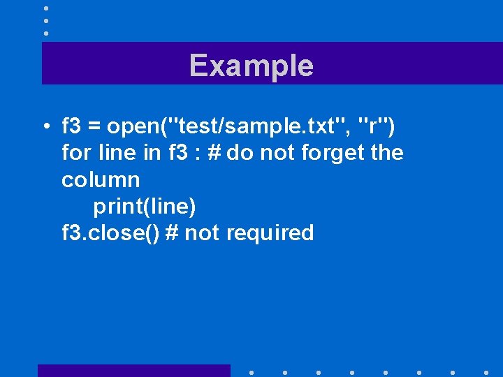 Example • f 3 = open("test/sample. txt", "r") for line in f 3 :