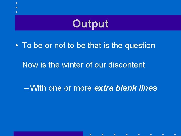 Output • To be or not to be that is the question Now is