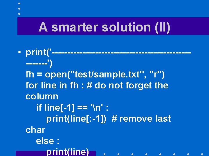 A smarter solution (II) • print('--------------------------') fh = open("test/sample. txt", "r") for line in